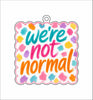 CYTA-163 Not Normal Ornament | 0.25Acrylic Ornament | Case of 25